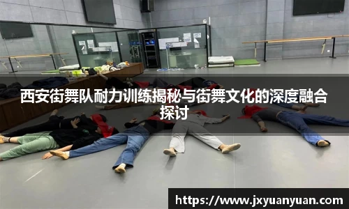 西安街舞队耐力训练揭秘与街舞文化的深度融合探讨