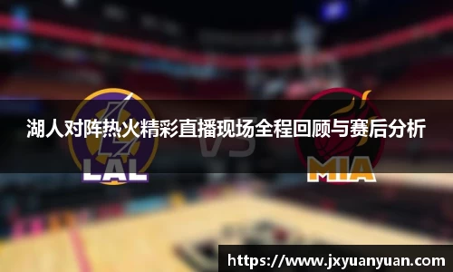3377体育3377体育3377体育湖人对阵热火精彩直播现场全程回顾与赛后分析