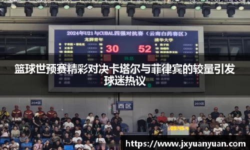 3377体育3377体育3377体育篮球世预赛精彩对决卡塔尔与菲律宾的较量引发球迷热议